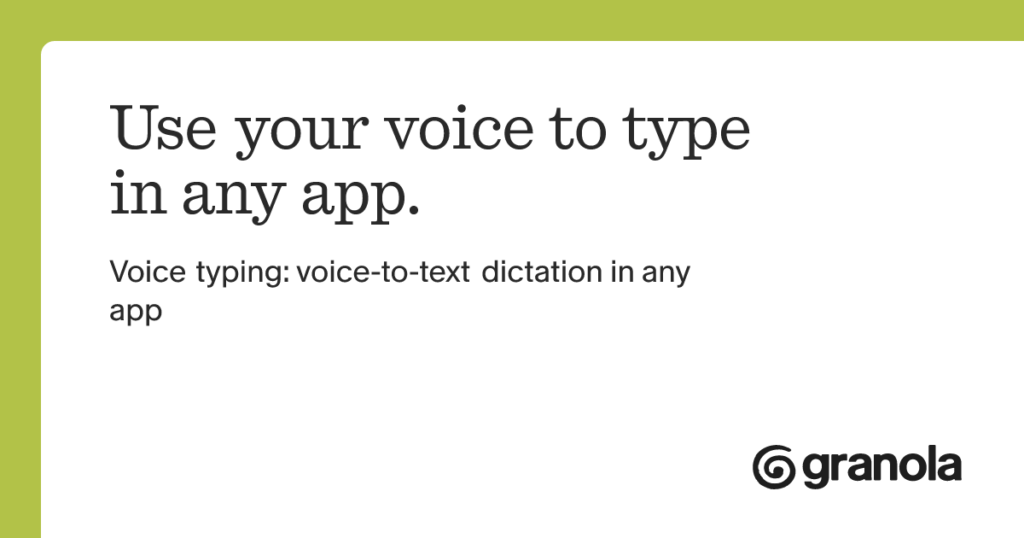 Granola voice typing graphic reading Use your voice to type in any app